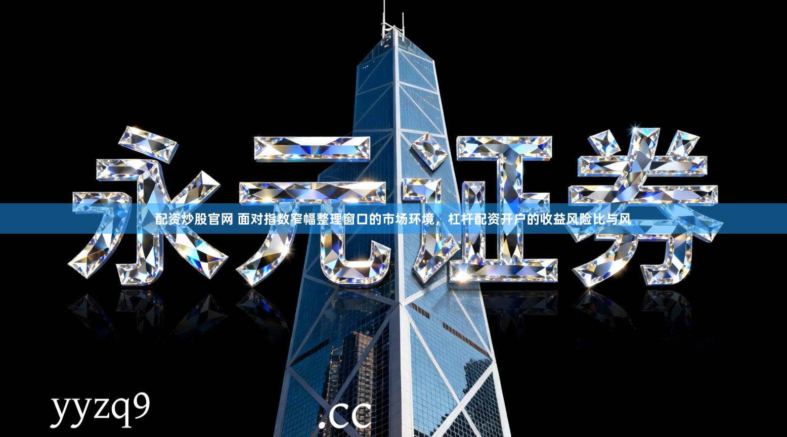 配资炒股官网 面对指数窄幅整理窗口的市场环境，杠杆配资开户的收益风险比与风