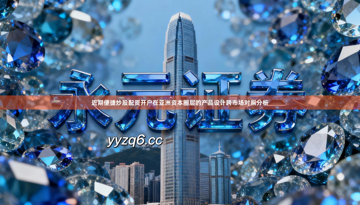 近期便捷炒股配资开户在亚洲资本圈层的产品设计跨市场对照分析