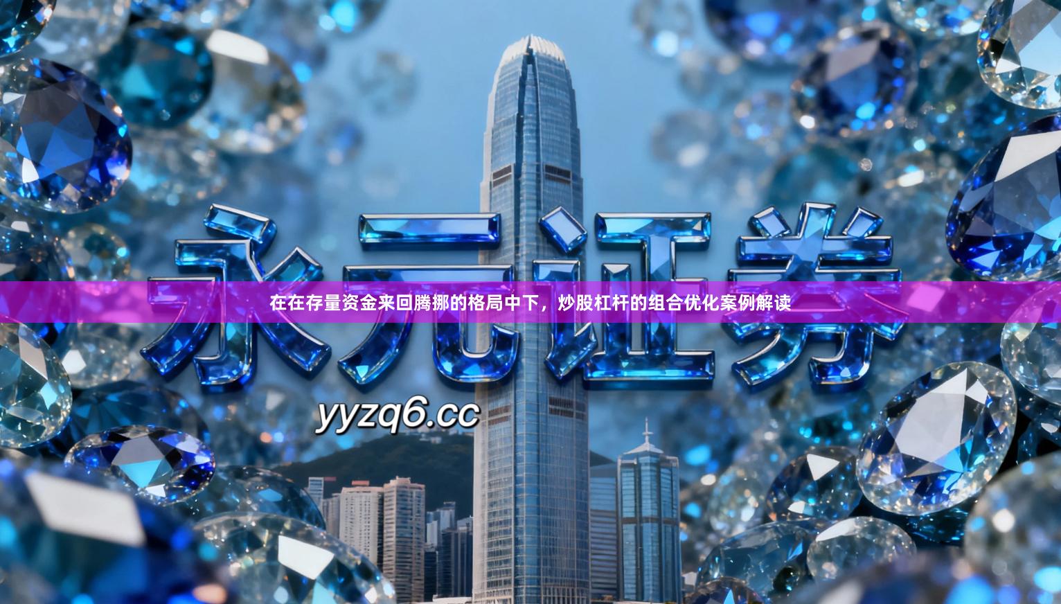 在在存量资金来回腾挪的格局中下，炒股杠杆的组合优化案例解读