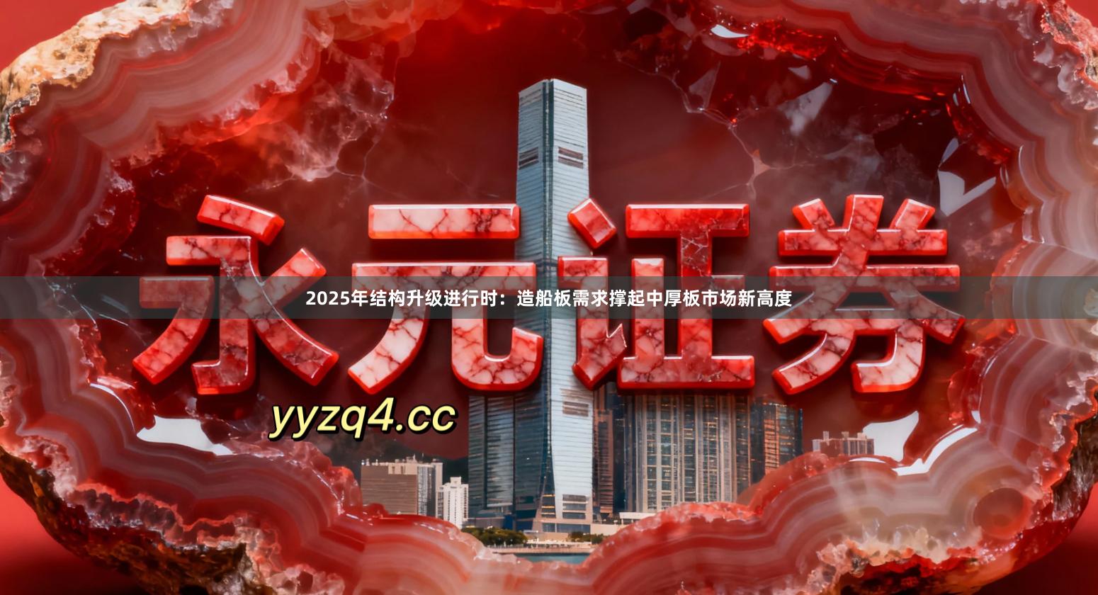 2025年结构升级进行时：造船板需求撑起中厚板市场新高度