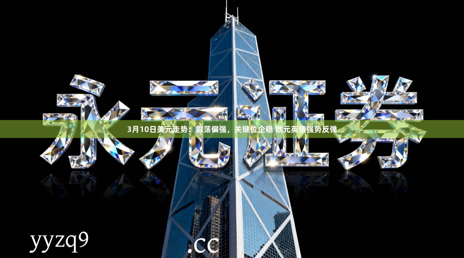 3月10日美元走势：震荡偏强，关键位企稳 欧元英镑强势反弹
